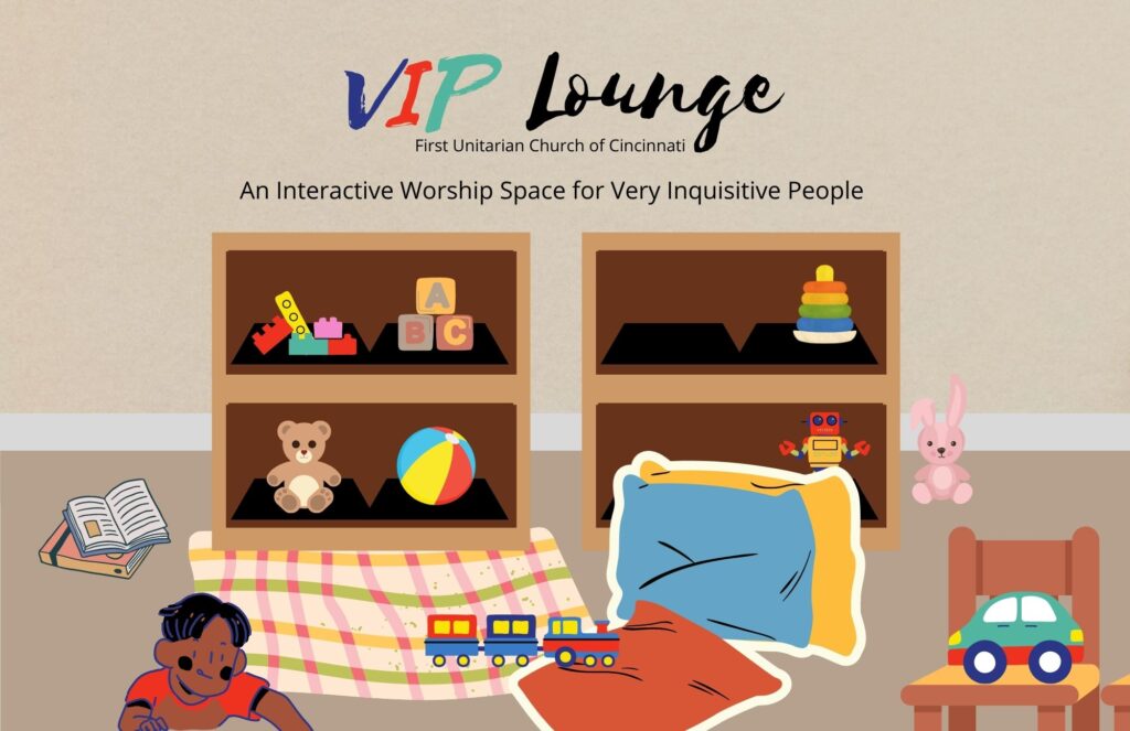 A cartoon image of a semi-messy play area. There are two bookshelves filled with toys, as well as toys and pillows scattered on the floor next to a dark skinned boy. The text reads "VIP Lounge (First Unitarian Church of Cincinnati). An interactive worship space for Very Inquisitive People."