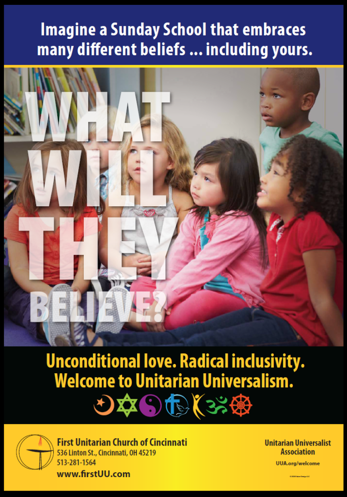 A flier for First Unitarian Church's Sunday School program.  It says "Imagine a Sunday School that embraces many different beliefs... including yours.  What Will They Believe?  Unconditional love. Radical inclusivity.  Welcome to Unitarian Universalism."  The text is backed by a picture of preschool aged children sitting and listening in a library setting.