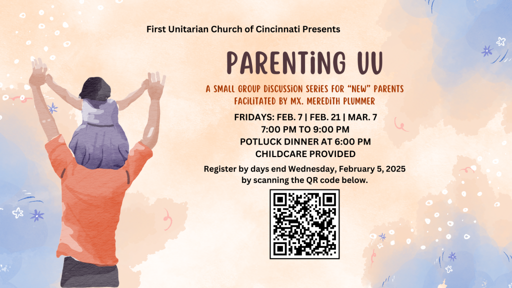 A flier for "Parenting UU," a small group discussion series for "new" parents facilitated by Mx. Meredith Plummer.  Fridays: February 7, February 21, and March 7.  From 7:00 PM to 9:00 PM.  Potluck Dinner at 6:00 PM.  Childcare provided.  Register by days end Wednesday, February 5, 2025 by contacting Mx. Meredith. 